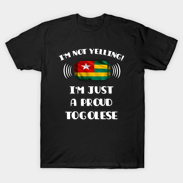 I'm Not Yelling I'm A Proud Togolese - Gift for Togolese With Roots From Togo T-Shirt by Country Flags